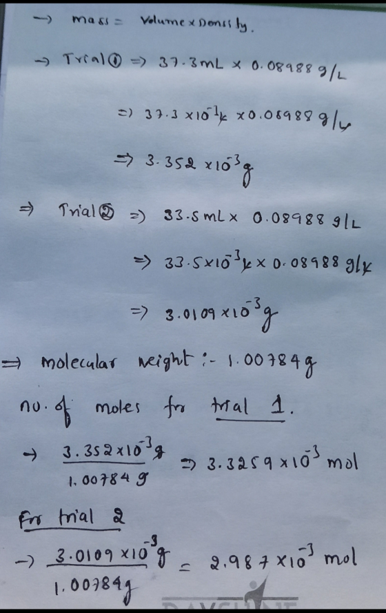 - mass= Volumex Donssly. - Trial = 37.3mL x 0.089889/L =) 37.3 x 10 Iye x0.0898891 3.352 x 103g Trial 2) 33.5 mL x 0.08988 g/