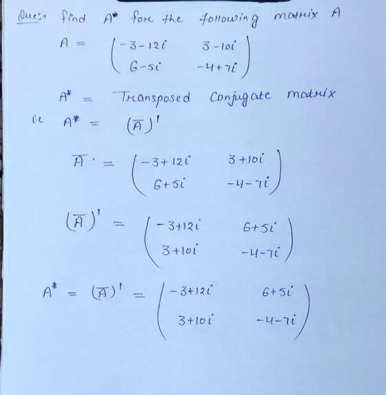 Ques, find Am for the following matrix A A -3-12 i 3- loi 6-51 - 4+1 A* matrix Transposed Conjugate (A) IC A* A= - 3+ 121 3+l