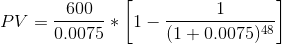 600 PV = 00075 * (1 +0.0075)48