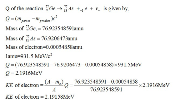 Q of the reaction Ge-As +-e v is given by, parent product Mass of Ge,- 76.923548591amıu Mass of As 76.9206473amu Mass of elec