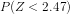 P(Z <2.47)