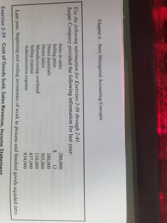 Chapter 2 Basic Managerial Accounting Concepts Use the following information for Exercises 2-39 through 2-41. Jasper Company
