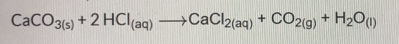CaCO3(s) + 2 HCl(aq) +CaCl2(aq) + CO2(g) + H20)