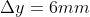 \Delta y=6mm