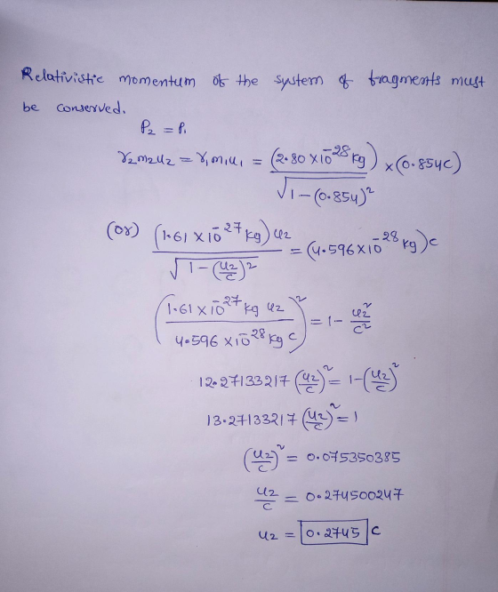 Relativistic momentum of the system of fragments must be conserved. Pe=pi &2M242 = 8 min. = (2-80 x 1028 kg) x (0.8546) - (0.