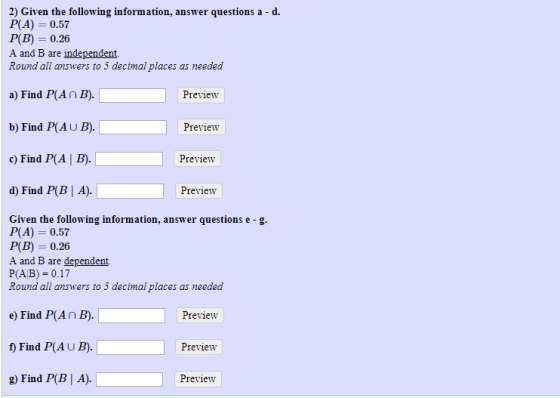 2) Given the following information, answer questions a d. P(A) 0.57 P(B) 0.26 A and B are independent. Round all answers to 5