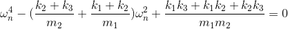\omega _{n}^{4}-(\frac{k_{2}+k_{3}}{m_{2}}+\frac{k_{1}+k_{2}}{m_{1}})\omega _{n}^{2}+\frac{k_{1}k_{3}+k_{1}k_{2}+k_{2}k_{3}}{m_{1}m_{2}}=0