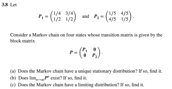 3.8 Let Pa = (1/2 3/2) and P2 = (145 1/3) Consider a Markov chain on four states whose transition matrix is given by the bloc