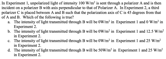 In Experiment 1, unpolarized light of intensity 100 W/m² is sent through a polarizer A and is then incident on a polarizer B
