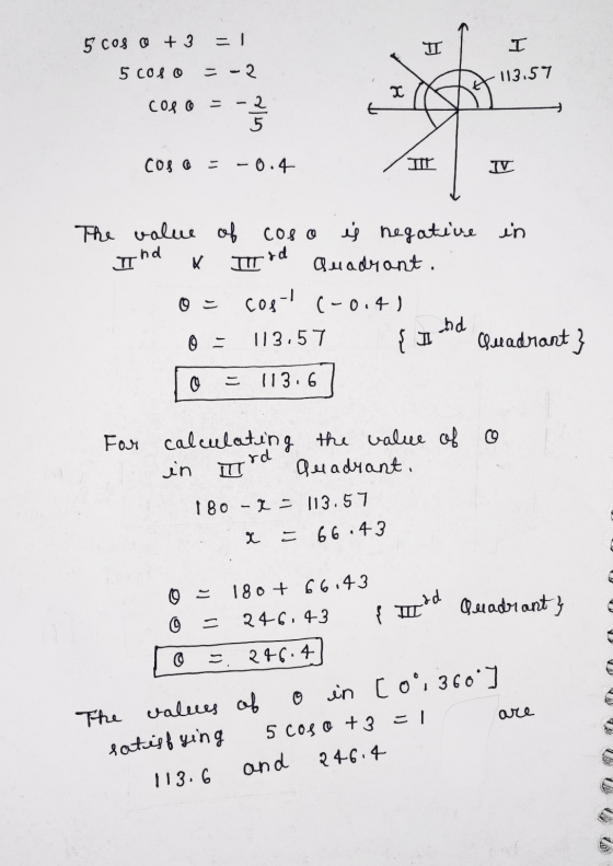 5 cos o +3 = II I 5 colo = -2 113.57 I coso Gle Cosa - - 0.4 IV It hd қ Id The value of coso y negative in Quadrant. cos (-0