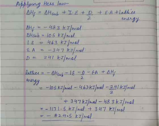 Applying Hess law- JAHg = AM sub + I E+ D + E.At Lattice energy AHG = - 483 kJ/mol Al sub = 105 kJ/mol 18 = 463 kJ/mol E A =