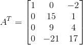 A^T=\begin{bmatrix} 1 & 0 & -2\\ 0 & 15 & 1\\ 0 & 9 & 4\\ 0 & -21 & 17 \end{bmatrix}