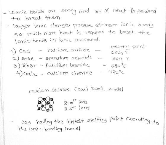 a Ionic bonds are strong and lot of heat is required to break them - larger ionic charges produce stronger ionic bonds so muc