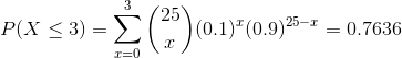 P(X\leq 3)=\sum_{x=0}^{3}\binom{25}{x}(0.1)^{x}(0.9)^{25-x}=0.7636