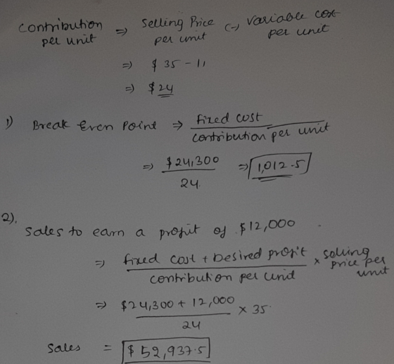 contribution per unit Selling Price per unit & variable cose per unit o = - $35-1 $24 1 Break Even point 7 contribution per u