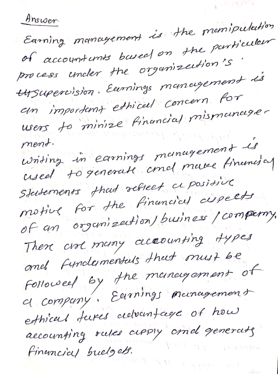 Answer in het Earning management is the memipulation of account conts based on the particular process andler the organizectio