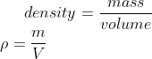 density=\frac{mass}{volume}\\ \rho =\frac{m}{V}