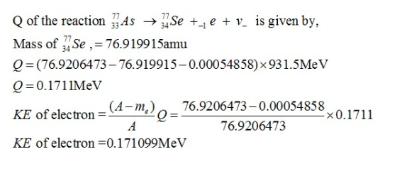 Q of the reaction ids->|Se +-1 e + v- is given by, Mass of Se, 76.919915amu O = (76.9206473-76.9 19915一0.00054858) × 93 1.5Me