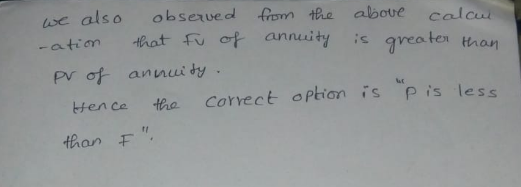 se also observed from the above calcu -ation -eat-Fo ct annuity ;s greatenHaan Hen ce e Correct option isp is less taan -F.