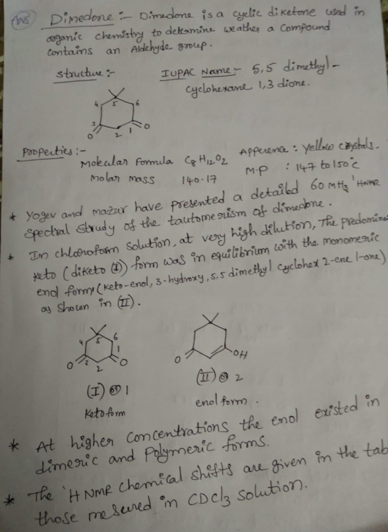 mis Dimedone :- Dimedone is a cyclic diketone wad in ooganic Chemistry to detamine weather a compound contains an Aldehyde gr