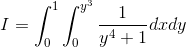 I=\int_{0}^{1}\int_{0}^{y^3}\frac{1}{y^4+1}dxdy