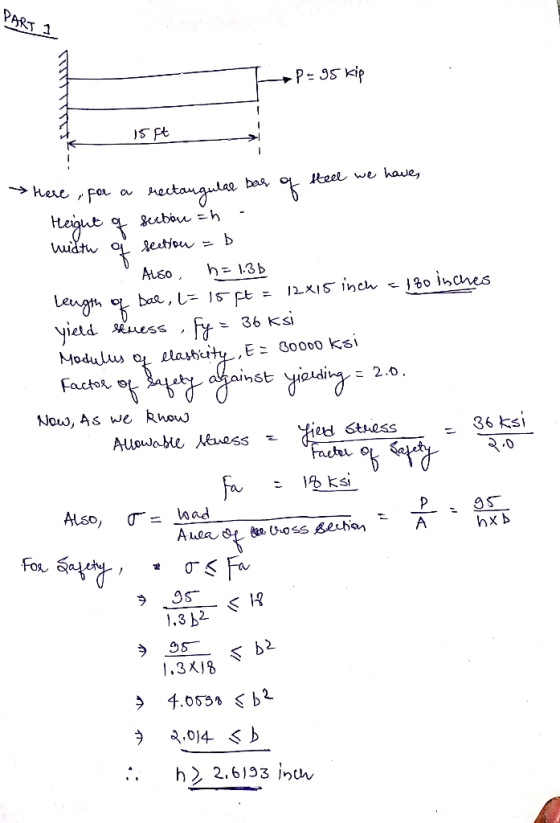 PART 1 →P= 95 kip 15 Ft here, for a rectangular bar of Steel we have Height of section =h . width of section = b Also, h= 1.3