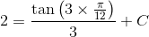 2 =\frac{\tan\left ( 3\times \frac{\pi}{12} \right )}{3}+C