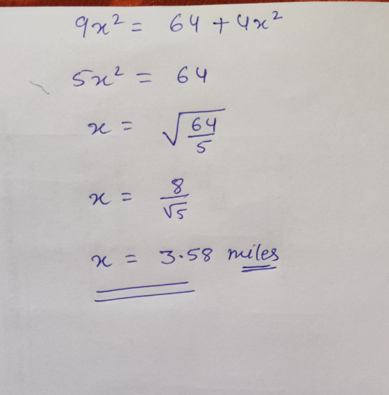 q x² = 64+ 4 x ² 5x²= 64 x= √64 x- & x = 3.58 miles