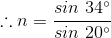 \therefore n=\frac{sin\ 34\degree}{sin \ 20\degree}