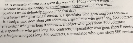 12. A contracts volume on a given day was 500. If this contract trades in accordance with the concept of (pure) normal backw