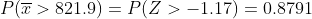 PT> 821.9)-P(Z >-1.17) = 0.8791