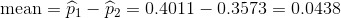 \text{mean}=\widehat{p}_1- \widehat{p}_2=0.4011-0.3573=0.0438