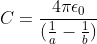 C = \frac{4\pi \epsilon_0}{(\frac{1}{a}-\frac{1}{b})}