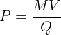 large P = rac{MV}{Q}