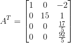 A^T=\begin{bmatrix} 1 & 0 & -2\\ 0 & 15 & 1\\ 0 & 0 & \frac{17}{5}\\ 0 & 0 & \frac{92}{5} \end{bmatrix}
