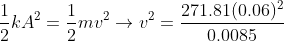 \frac{1}{2}kA^{2}=\frac{1}{2}mv^{2}\rightarrow v^{2}=\frac{271.81(0.06)^{2}}{0.0085}