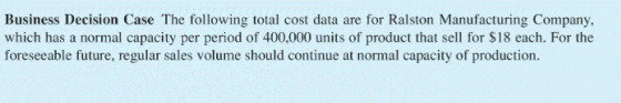Business Decision Case The following total cost data are for Ralston Manufacturing Company, which has a normal capacity per p