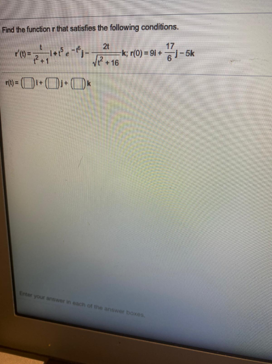 Find the function r that satisfies the following conditions. 2 k; r(0) = 91 + -5k 6 (= pour le te-.72 k; r(0) = 91 + 51-5k F