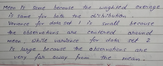 с are Mean is same because the weighted overage is same for both the distribution Variance for for data set 1 is small becaus