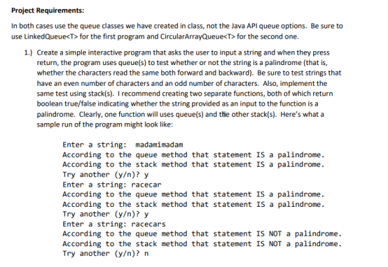 Project Requirements In both cases use the queue classes we have created in class, not the Java API queue options. Be sure to
