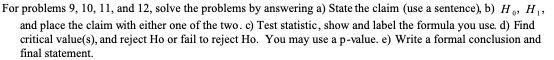 For problems 9, 10, 11, and 12, solve the problems by answering a) State the claim (use a sentence), b) H, H and place the cl