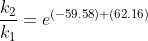 \frac{k_{2}}{k_{1}} = e^{(-59.58)+(62.16)}