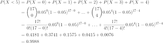 P(X<5) = P(X =0) + P(X = 1) +P(X = 2) + P(X = 3) + P(X = 4) (17)0.05°(1 – 0.05)17-0 + ... + (17)0.05*(1 – 0.05)17-4 10 (4) 17