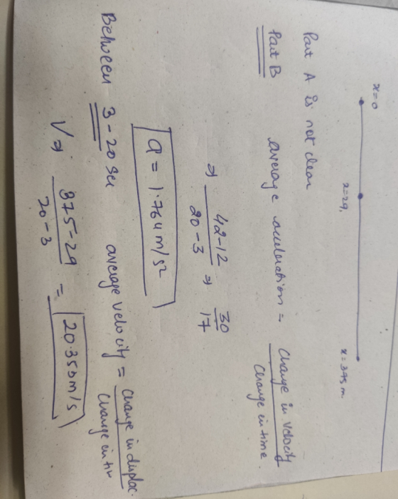 2:29, 2: 375 m. Part A is not clear Part B average acceleration - Change in Velocity Change en time. & 42-12 30 a= 1.764 m/82