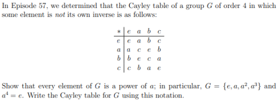 In Episode 57, we determined that the Cayley table of a group G of order 4 in which some element is not its own inverse is as