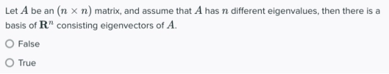 Let A be an (n xn) matrix, and assume that A has n different eigenvalues, then there is a basis of R consisting eigenvectors