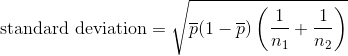 \text{standard deviation}=\sqrt{\overline{p}(1-\overline{p})\left ( \frac{1}{n_1}+\frac{1}{n_2} \right )}