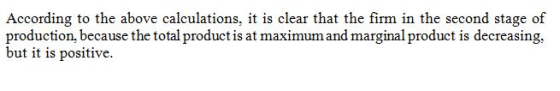 According to the above calculations, it is clear that the firm in the second stage of production, because the total product i