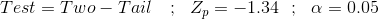 Test=Two-Tail\ \ \ ;\ \ Z_p=-1.34\ \ ;\ \ \alpha=0.05
