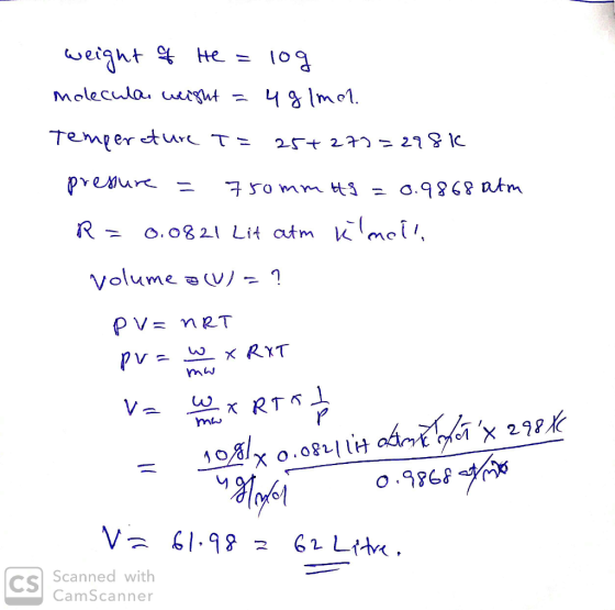 weight of He=log molecular weight = 4glmel. Temperature T=25+277=2981 pressure = 750mmit = 0.9868 atm R= 0.0821 Lit atm klmel